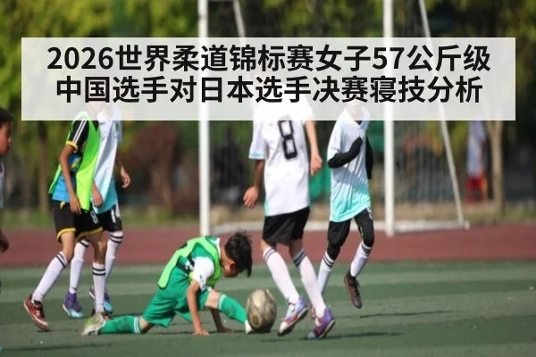 2026世界柔道锦标赛女子57公斤级中国选手对日本选手决赛寝技分析